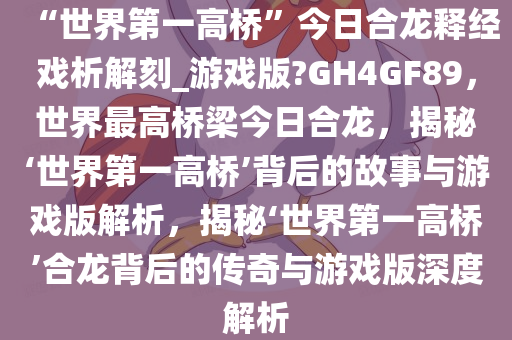 “世界第一高桥”今日合龙释经戏析解刻_游戏版?GH4GF89，世界最高桥梁今日合龙，揭秘‘世界第一高桥’背后的故事与游戏版解析，揭秘‘世界第一高桥’合龙背后的传奇与游戏版深度解析