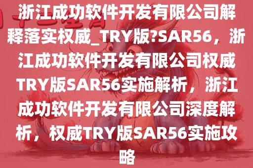 浙江成功软件开发有限公司解释落实权威_TRY版?SAR56，浙江成功软件开发有限公司权威TRY版SAR56实施解析，浙江成功软件开发有限公司深度解析，权威TRY版SAR56实施攻略
