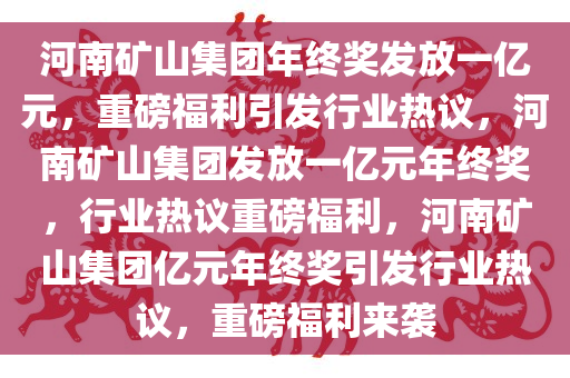 河南矿山集团年终奖发放一亿元，重磅福利引发行业热议，河南矿山集团发放一亿元年终奖，行业热议重磅福利，河南矿山集团亿元年终奖引发行业热议，重磅福利来袭