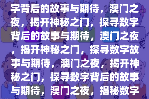 探索澳门今晚的神秘之门，数字背后的故事与期待，澳门之夜，揭开神秘之门，探寻数字背后的故事与期待，澳门之夜，揭开神秘之门，探寻数字故事与期待，澳门之夜，揭开神秘之门，探寻数字背后的故事与期待，澳门之夜，揭秘数字故事，探寻神秘之门