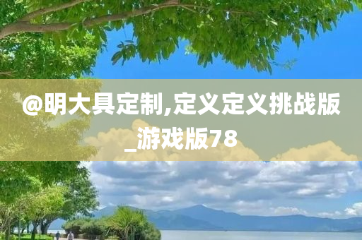 @明大具定制,定义定义挑战版_游戏版78