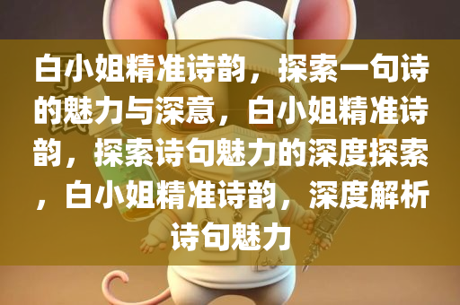 白小姐精准诗韵，探索一句诗的魅力与深意，白小姐精准诗韵，探索诗句魅力的深度探索，白小姐精准诗韵，深度解析诗句魅力