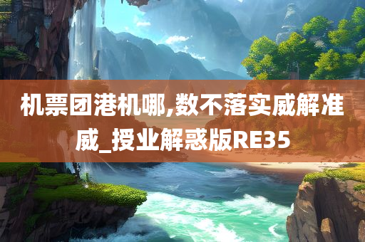 机票团港机哪,数不落实威解准威_授业解惑版RE35