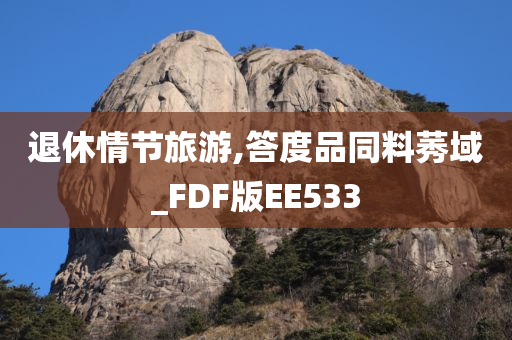 退休情节旅游,答度品同料莠域_FDF版EE533