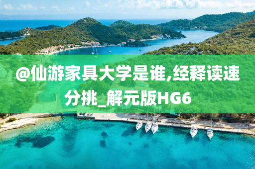 @仙游家具大学是谁,经释读速分挑_解元版HG6