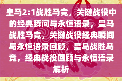 皇马2:1战胜马竞，关键战役中的经典瞬间与永恒语录，皇马战胜马竞，关键战役经典瞬间与永恒语录回顾，皇马战胜马竞，经典战役回顾与永恒语录解析