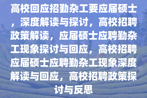 高校回应招勤杂工要应届硕士，深度解读与探讨，高校招聘政策解读，应届硕士应聘勤杂工现象探讨与回应，高校招聘应届硕士应聘勤杂工现象深度解读与回应，高校招聘政策探讨与反思