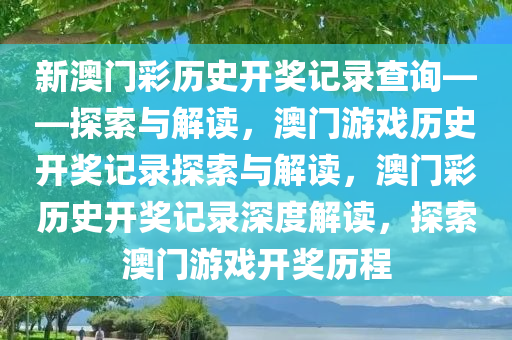 新澳门彩历史开奖记录查询——探索与解读，澳门游戏历史开奖记录探索与解读，澳门彩历史开奖记录深度解读，探索澳门游戏开奖历程