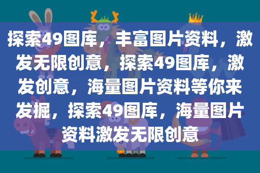 探索49图库，丰富图片资料，激发无限创意，探索49图库，激发创意，海量图片资料等你来发掘，探索49图库，海量图片资料激发无限创意
