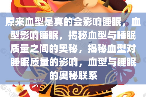 原来血型是真的会影响睡眠，血型影响睡眠，揭秘血型与睡眠质量之间的奥秘，揭秘血型对睡眠质量的影响，血型与睡眠的奥秘联系