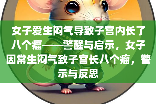 女子爱生闷气导致子宫内长了八个瘤——警醒与启示，女子因常生闷气致子宫长八个瘤，警示与反思