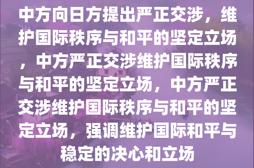 中方向日方提出严正交涉，维护国际秩序与和平的坚定立场，中方严正交涉维护国际秩序与和平的坚定立场，中方严正交涉维护国际秩序与和平的坚定立场，强调维护国际和平与稳定的决心和立场