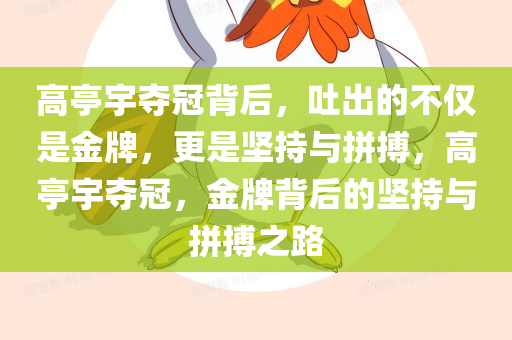 高亭宇夺冠背后，吐出的不仅是金牌，更是坚持与拼搏，高亭宇夺冠，金牌背后的坚持与拼搏之路