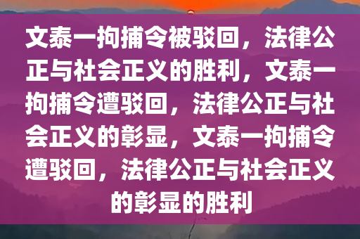 文泰一拘捕令被驳回，法律公正与社会正义的胜利，文泰一拘捕令遭驳回，法律公正与社会正义的彰显，文泰一拘捕令遭驳回，法律公正与社会正义的彰显的胜利