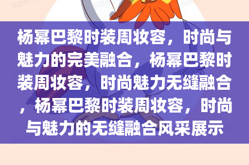 杨幂巴黎时装周妆容，时尚与魅力的完美融合，杨幂巴黎时装周妆容，时尚魅力无缝融合，杨幂巴黎时装周妆容，时尚与魅力的无缝融合风采展示
