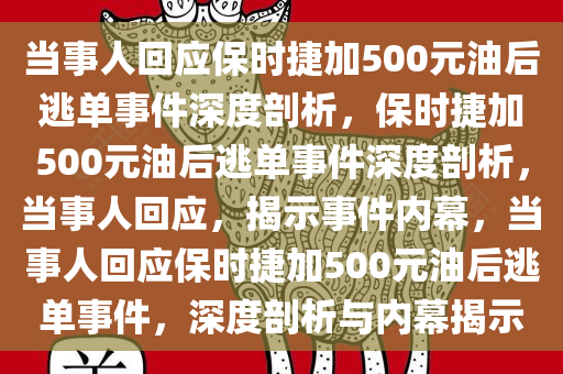 当事人回应保时捷加500元油后逃单事件深度剖析，保时捷加500元油后逃单事件深度剖析，当事人回应，揭示事件内幕，当事人回应保时捷加500元油后逃单事件，深度剖析与内幕揭示