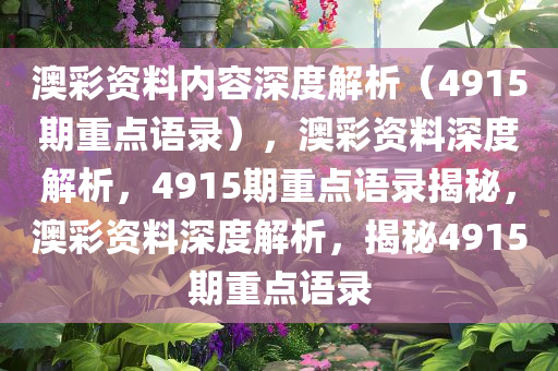澳彩资料内容深度解析（4915期重点语录），澳彩资料深度解析，4915期重点语录揭秘，澳彩资料深度解析，揭秘4915期重点语录