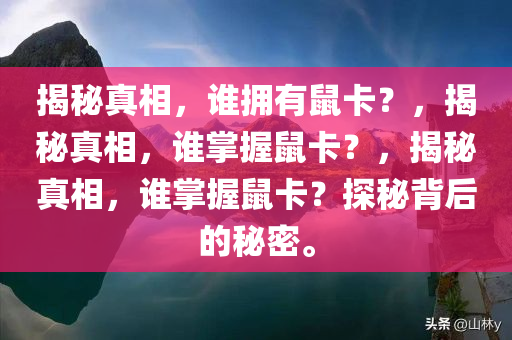 揭秘真相，谁拥有鼠卡？，揭秘真相，谁掌握鼠卡？，揭秘真相，谁掌握鼠卡？探秘背后的秘密。