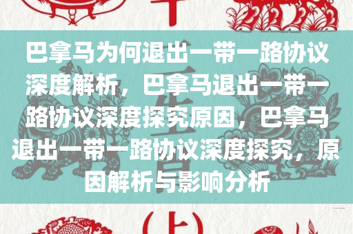 巴拿马为何退出一带一路协议深度解析，巴拿马退出一带一路协议深度探究原因，巴拿马退出一带一路协议深度探究，原因解析与影响分析
