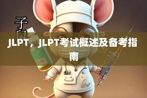 J今晚必出三肖2025_2025新澳门精准免费提供·精确判断LPT，JLPT考试概述及备考指南