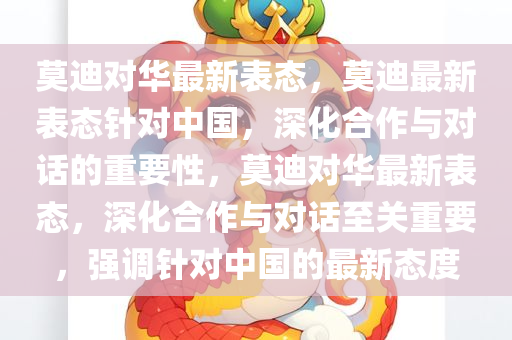 莫迪对华最新表态，莫迪最新表态针对中国，深化合作与对话的重要性，莫迪对华最新表态，深化合作与对话至关重要，强调针对中国的最新态度