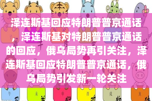 泽连斯基回应特朗普普京通话，泽连斯基对特朗普普京通话的回应，俄乌局势再引关注