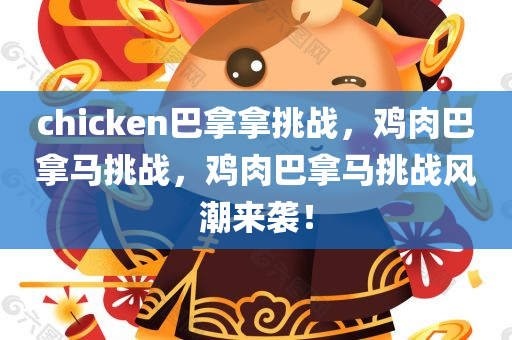 chicken巴拿拿挑战，鸡肉巴拿马挑战，鸡肉巴拿马挑战风潮来袭！