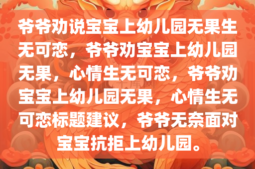 爷爷劝说宝宝上幼儿园无果生无可恋，爷爷劝宝宝上幼儿园无果，心情生无可恋，爷爷劝宝宝上幼儿园无果，心情生无可恋标题建议，爷爷无奈面对宝宝抗拒上幼儿园。