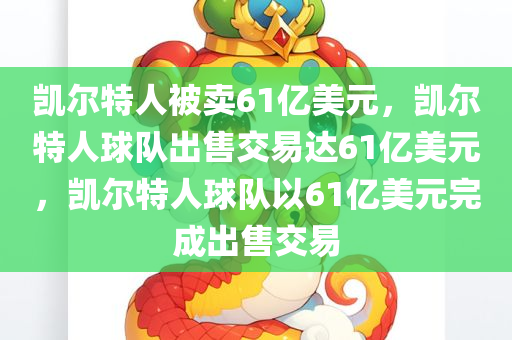 凯尔特人被卖61亿美元，凯尔特人球队出售交易达61亿美元，凯尔特人球队以61亿美元完成出售交易