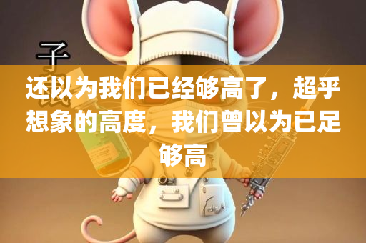 还以为我们已经够高了，超乎想象的高度，我们曾以为已足够高