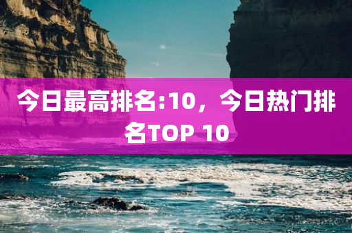 今日最高排名:10，今日热门排名TOP 10