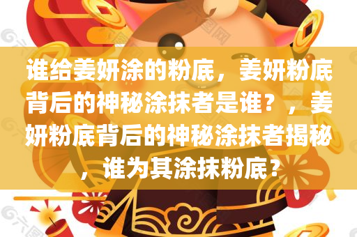 谁给姜妍涂的粉底，姜妍粉底背后的神秘涂抹者是谁？，姜妍粉底背后的神秘涂抹者揭秘，谁为其涂抹粉底？