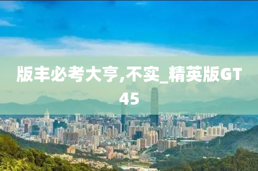 版丰必考大亨,不实_精英版GT45