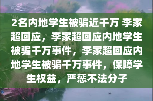 2名内地学生被骗近千万 李家超回应，李家超回应内地学生被骗千万事件，李家超回应内地学生被骗千万事件，保障学生权益，严惩不法分子