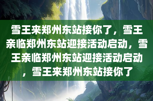 雪王来郑州东站接你了，雪王亲临郑州东站迎接活动启动，雪王亲临郑州东站迎接活动启动，雪王来郑州东站接你了