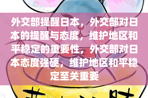 外交部提醒日本，外交部对日本的提醒与态度，维护地区和平稳定的重要性，外交部对日本态度强硬，维护地区和平稳定至关重要