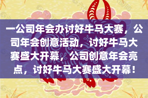 一公司年会办讨好牛马大赛，公司年会创意活动，讨好牛马大赛盛大开幕，公司创意年会亮点，讨好牛马大赛盛大开幕！