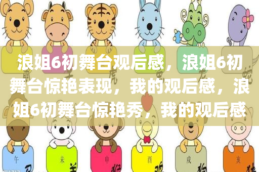 浪姐6初舞台观后感，浪姐6初舞台惊艳表现，我的观后感