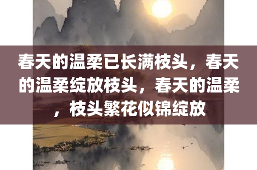 春天的温柔已长满枝头，春天的温柔绽放枝头，春天的温柔，枝头繁花似锦绽放