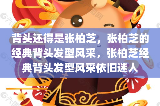 背头还得是张柏芝，张柏芝的经典背头发型风采，张柏芝经典背头发型风采依旧迷人