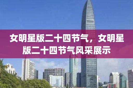 女明星版二十四节气，女明星版二十四节气风采展示