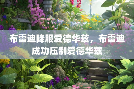 布雷迪降服爱德华兹，布雷迪成功压制爱德华兹