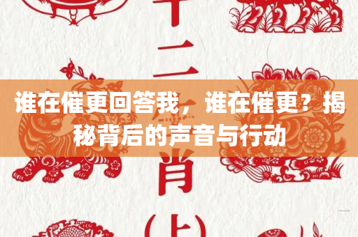 谁在催更回答我，谁在催更？揭秘背后的声音与行动