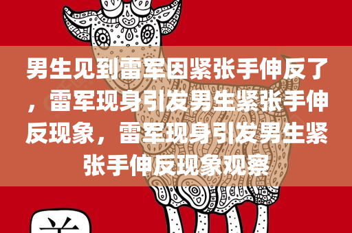 男生见到雷军因紧张手伸反了，雷军现身引发男生紧张手伸反现象，雷军现身引发男生紧张手伸反现象观察