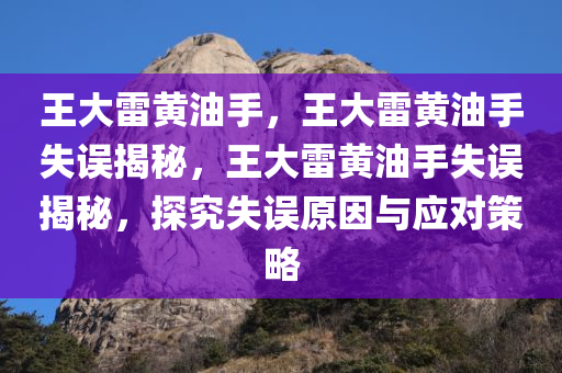 王大雷黄油手，王大雷黄油手失误揭秘，王大雷黄油手失误揭秘，探究失误原因与应对策略