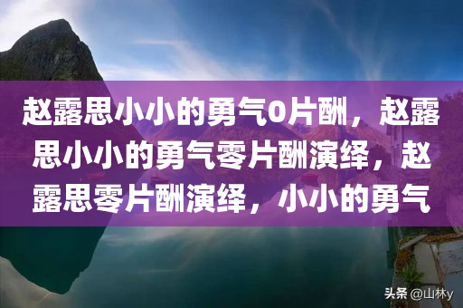 赵露思小小的勇气0片酬，赵露思小小的勇气零片酬演绎，赵露思零片酬演绎，小小的勇气
