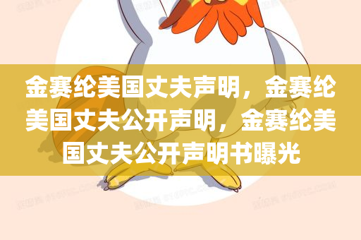金赛纶美国丈夫声明，金赛纶美国丈夫公开声明，金赛纶美国丈夫公开声明书曝光