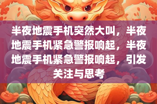 半夜地震手机突然大叫，半夜地震手机紧急警报响起，半夜地震手机紧急警报响起，引发关注与思考