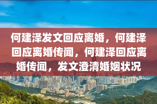 何建泽发文回应离婚，何建泽回应离婚传闻
