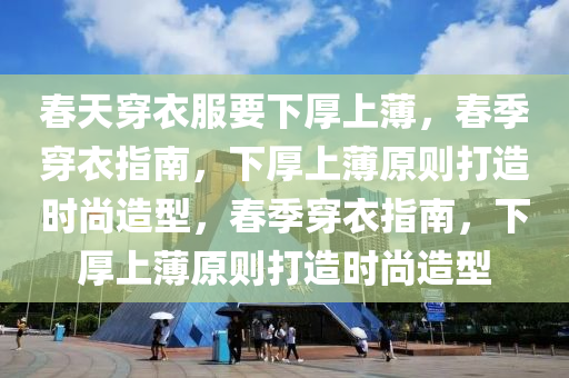 春天穿衣服要下厚上薄